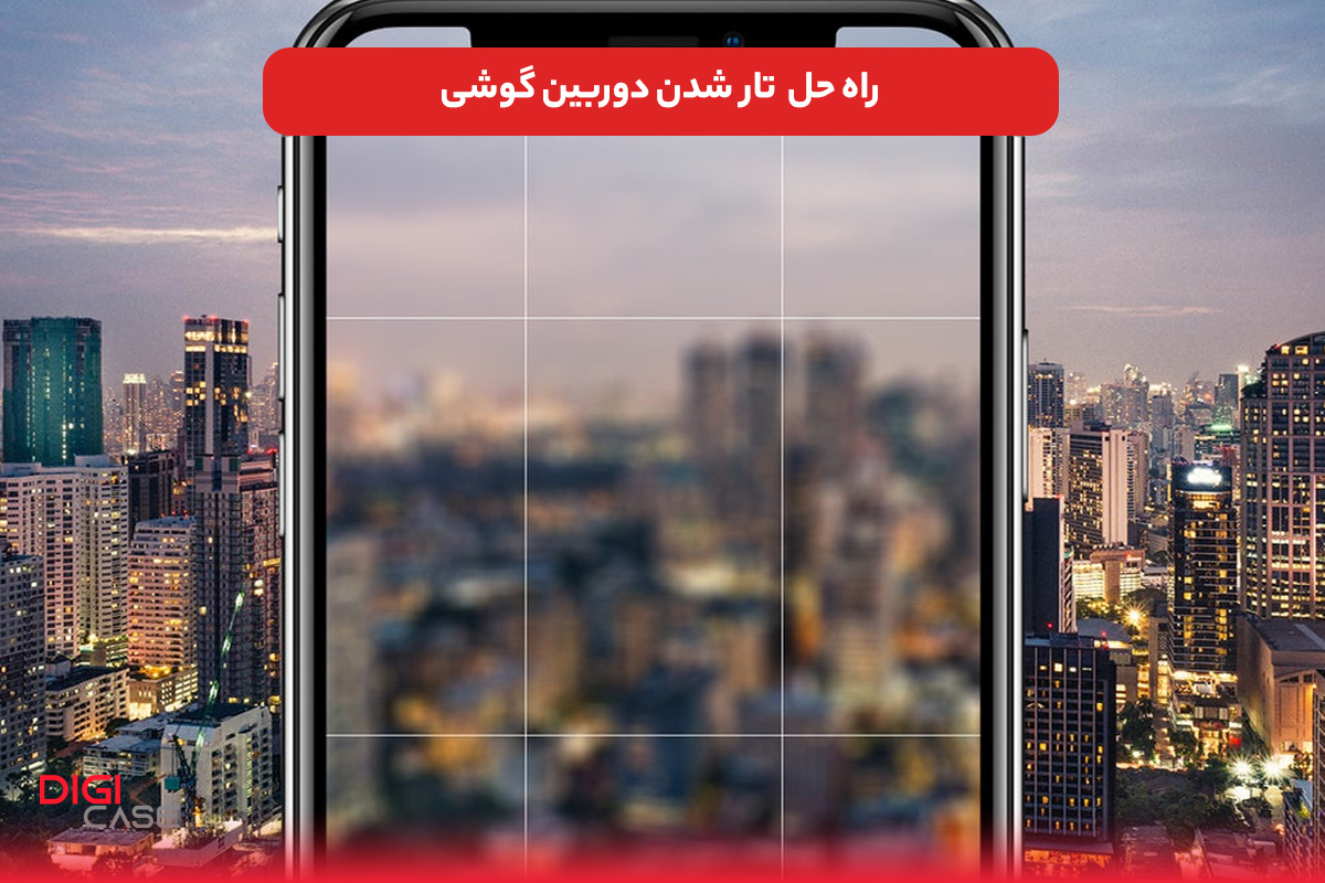 راه حل تار شدن دوربین گوشی
