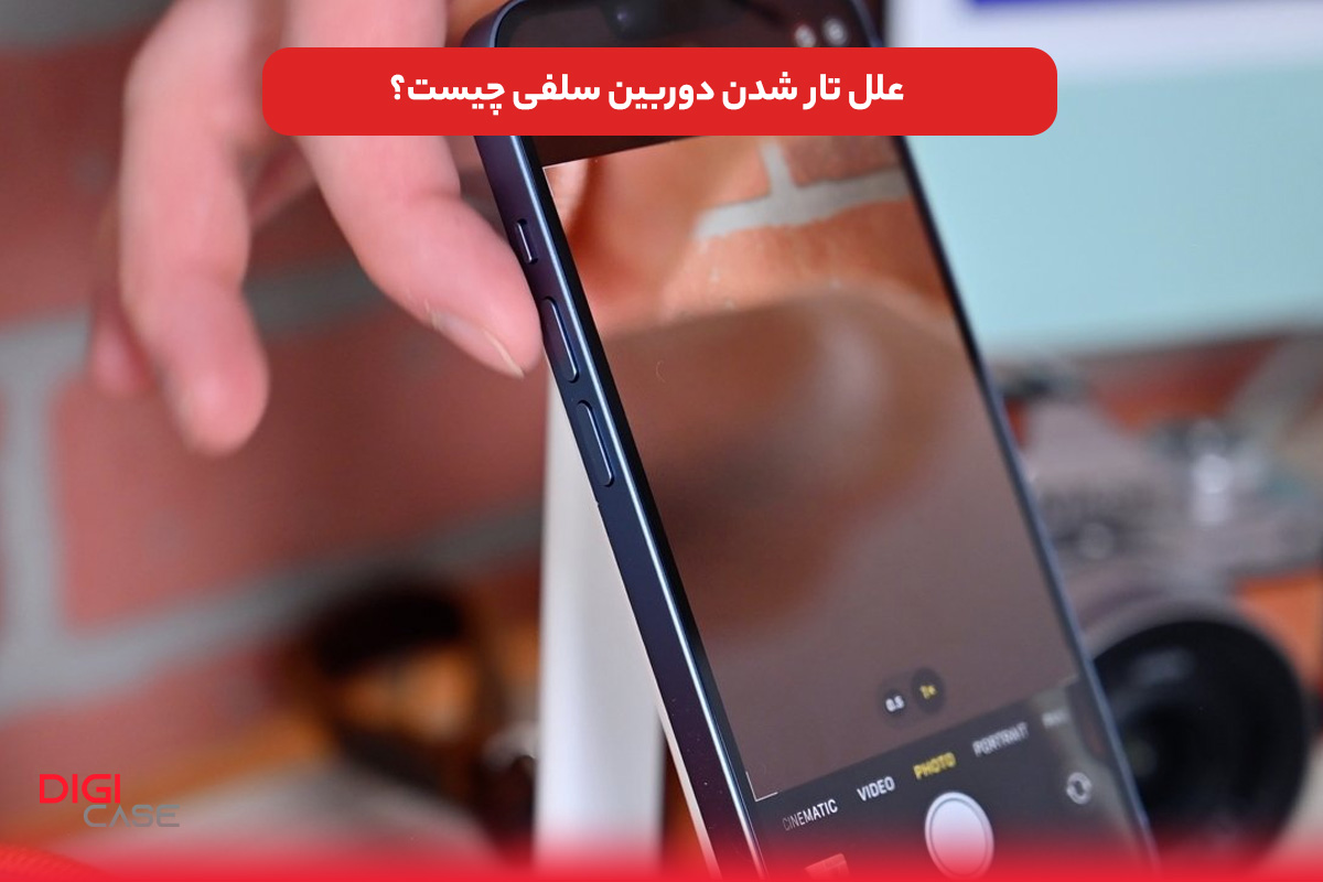 علل تار شدن دوربین سلفی چیست؟